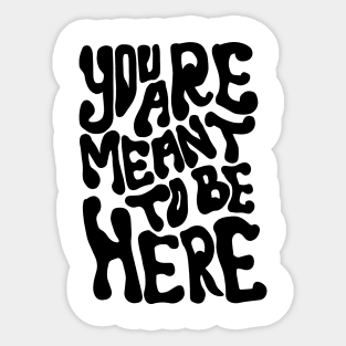 YOU ARE MEANT TO BE HERE Sticker